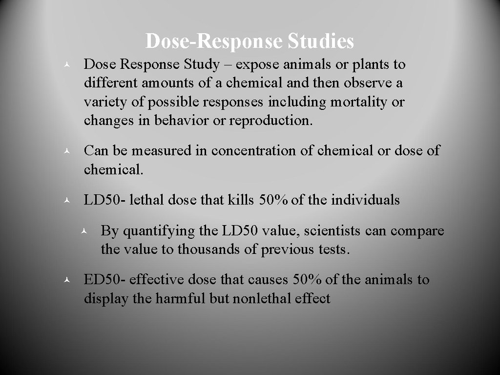 Dose-Response Studies © Dose Response Study – expose animals or plants to different amounts