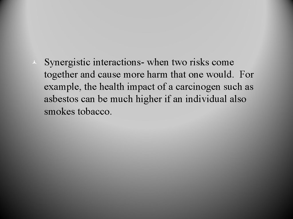 © Synergistic interactions- when two risks come together and cause more harm that one