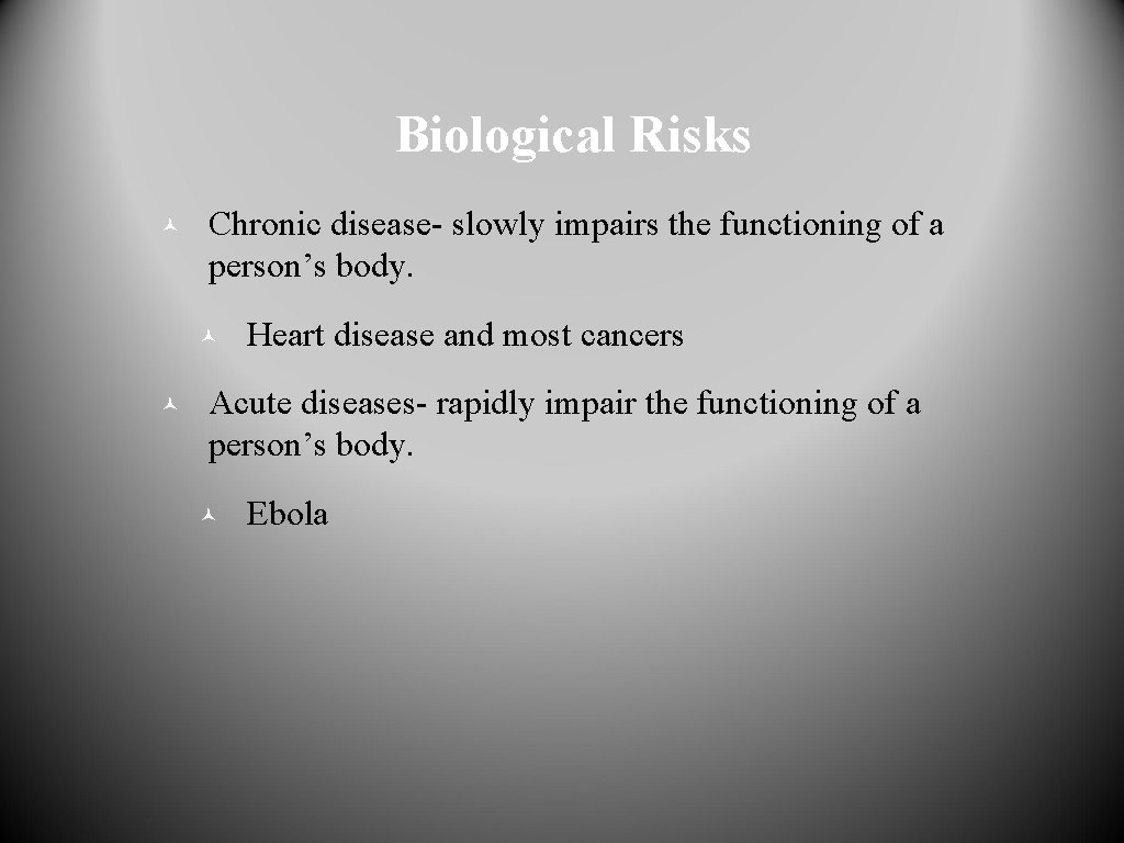 Biological Risks © Chronic disease- slowly impairs the functioning of a person’s body. ©