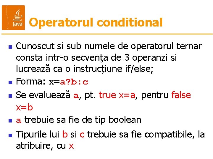 Operatorul conditional n n n Cunoscut si sub numele de operatorul ternar consta intr-o