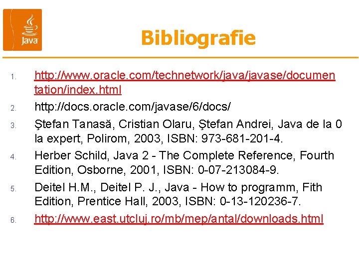 Bibliografie 1. 2. 3. 4. 5. 6. http: //www. oracle. com/technetwork/javase/documen tation/index. html http: