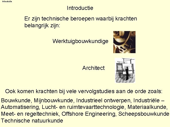 Introductie Er zijn technische beroepen waarbij krachten belangrijk zijn: Werktuigbouwkundige Architect Ook komen krachten