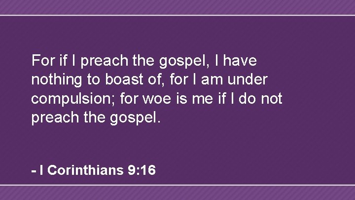 For if I preach the gospel, I have nothing to boast of, for I