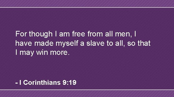 For though I am free from all men, I have made myself a slave