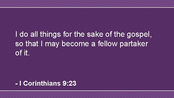 I do all things for the sake of the gospel, so that I may