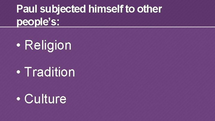 Paul subjected himself to other people’s: • Religion • Tradition • Culture 