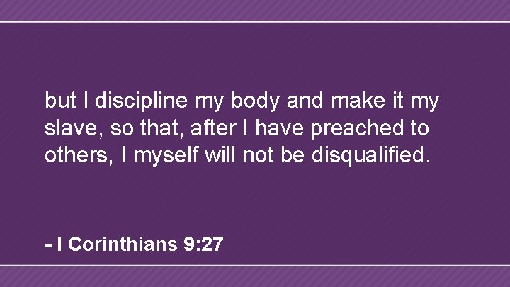 but I discipline my body and make it my slave, so that, after I