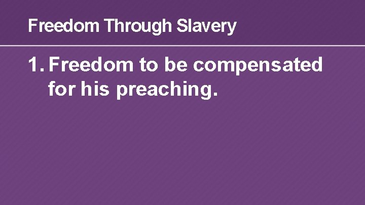 Freedom Through Slavery 1. Freedom to be compensated for his preaching. 