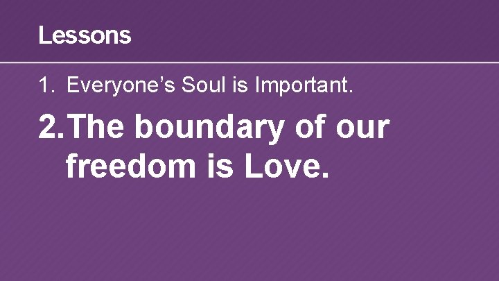 Lessons 1. Everyone’s Soul is Important. 2. The boundary of our freedom is Love.