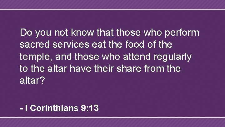 Do you not know that those who perform sacred services eat the food of