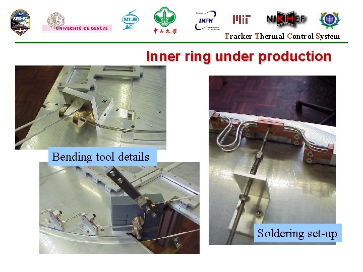Tracker Thermal Control System Inner ring under production Bending tool details Soldering set-up 