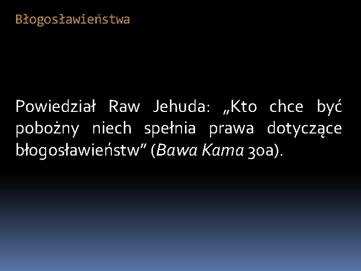 Błogosławieństwa Powiedział Raw Jehuda: „Kto chce być pobożny niech spełnia prawa dotyczące błogosławieństw” (Bawa