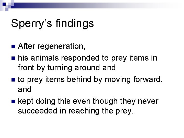 Sperry’s findings After regeneration, n his animals responded to prey items in front by