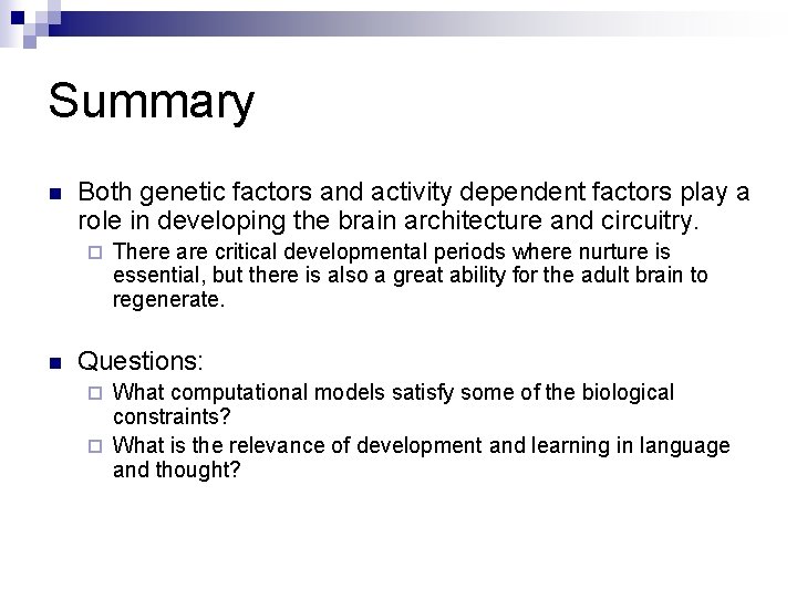 Summary n Both genetic factors and activity dependent factors play a role in developing