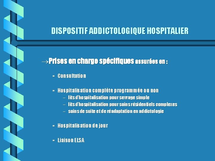 DISPOSITIF ADDICTOLOGIQUE HOSPITALIER ®Prises en charge spécifiques assurées en : * Consultation * Hospitalisation