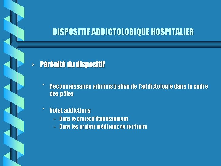 DISPOSITIF ADDICTOLOGIQUE HOSPITALIER > Pérénité du dispositif * Reconnaissance administrative de l’addictologie dans le