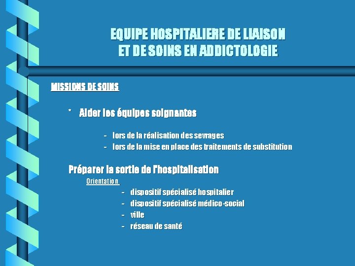 EQUIPE HOSPITALIERE DE LIAISON ET DE SOINS EN ADDICTOLOGIE MISSIONS DE SOINS * Aider