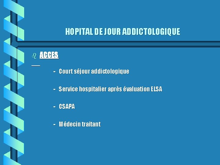 HOPITAL DE JOUR ADDICTOLOGIQUE b ACCES - Court séjour addictologique - Service hospitalier après