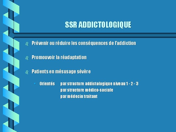 SSR ADDICTOLOGIQUE b Prévenir ou réduire les conséquences de l’addiction b Promouvoir la réadaptation
