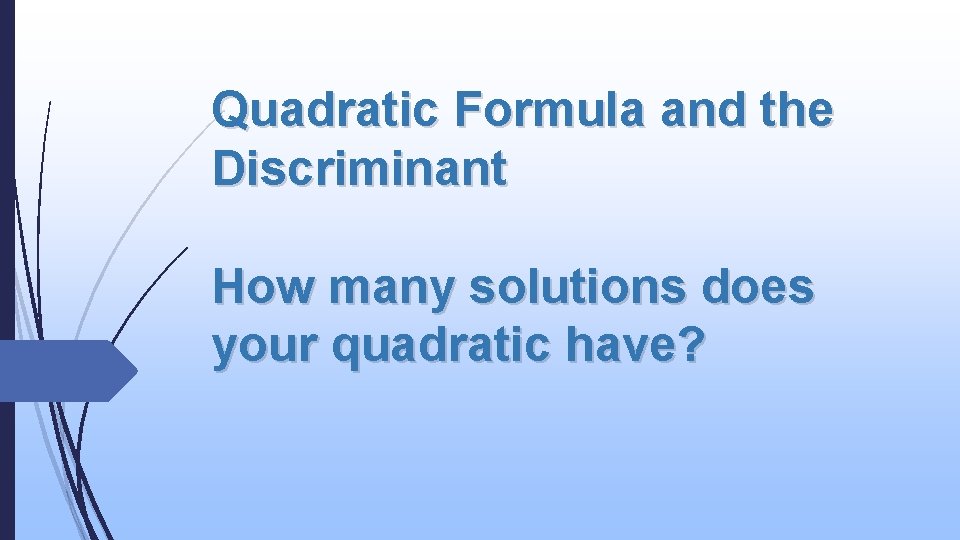 Quadratic Formula and the Discriminant How many solutions does your quadratic have? 