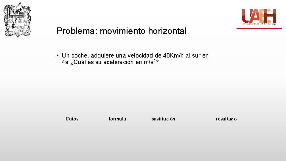 Problema: movimiento horizontal • Un coche, adquiere una velocidad de 40 Km/h al sur