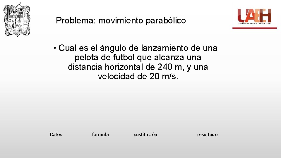 Problema: movimiento parabólico • Cual es el ángulo de lanzamiento de una pelota de