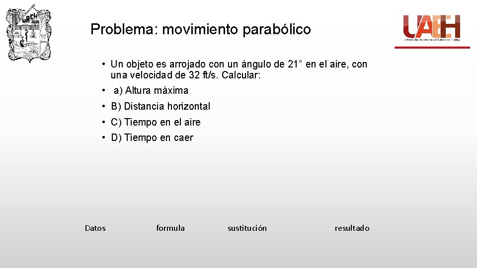 Problema: movimiento parabólico • Un objeto es arrojado con un ángulo de 21° en