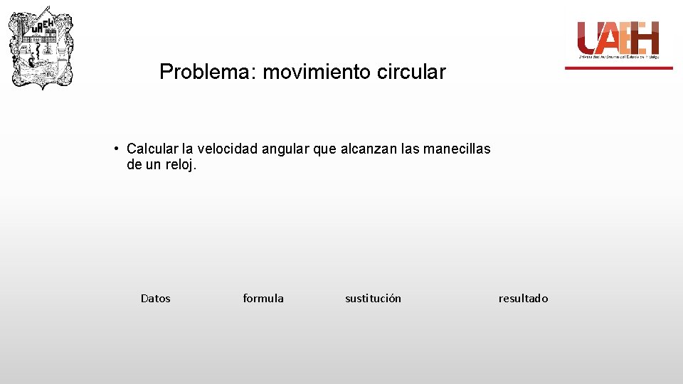Problema: movimiento circular • Calcular la velocidad angular que alcanzan las manecillas de un
