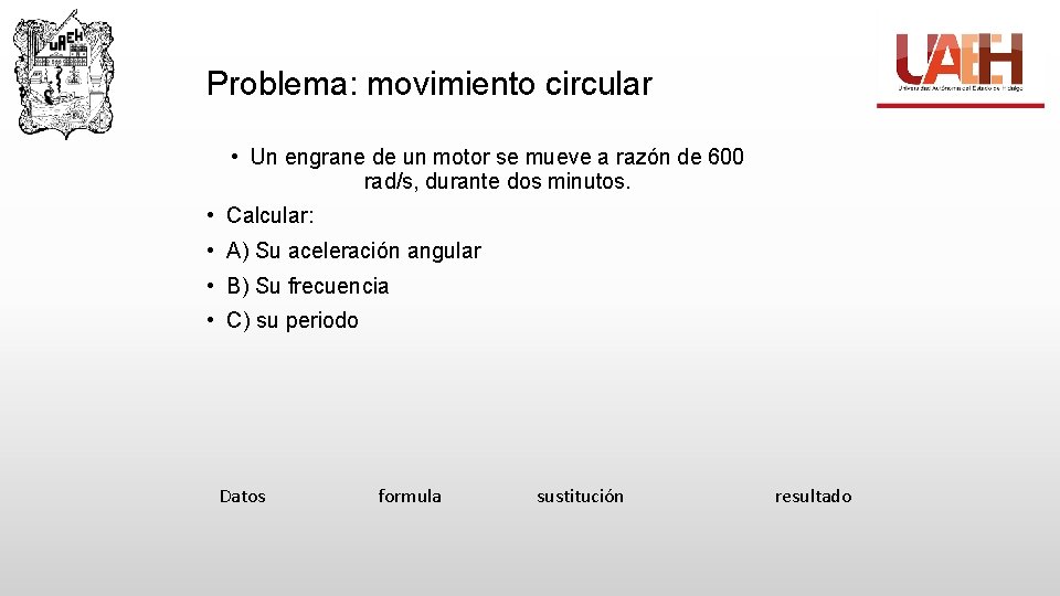 Problema: movimiento circular • Un engrane de un motor se mueve a razón de