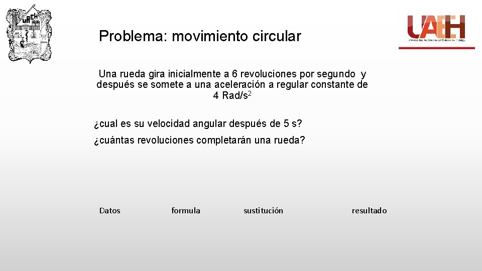 Problema: movimiento circular Una rueda gira inicialmente a 6 revoluciones por segundo y después