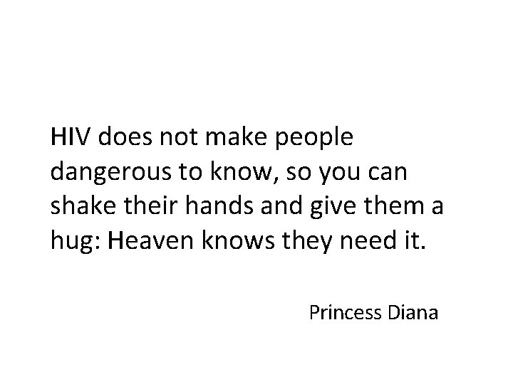 HIV does not make people dangerous to know, so you can shake their hands