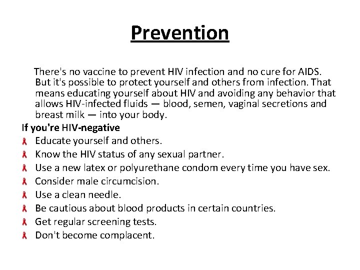 Prevention There's no vaccine to prevent HIV infection and no cure for AIDS. But