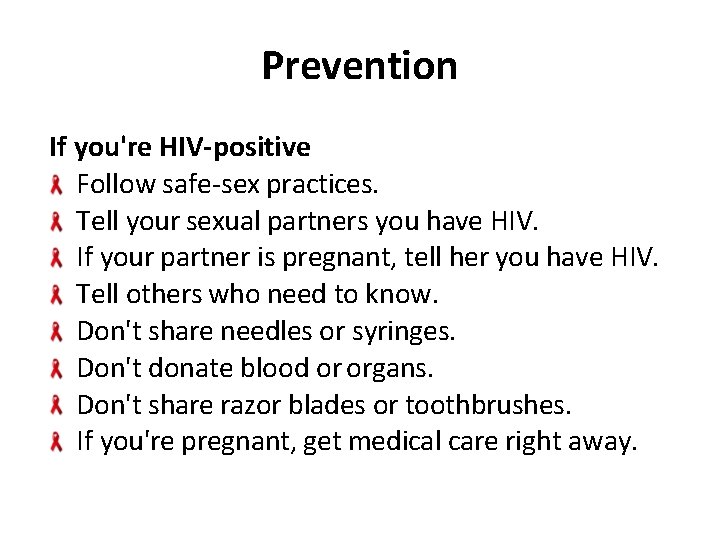 Prevention If you're HIV-positive Follow safe-sex practices. Tell your sexual partners you have HIV.