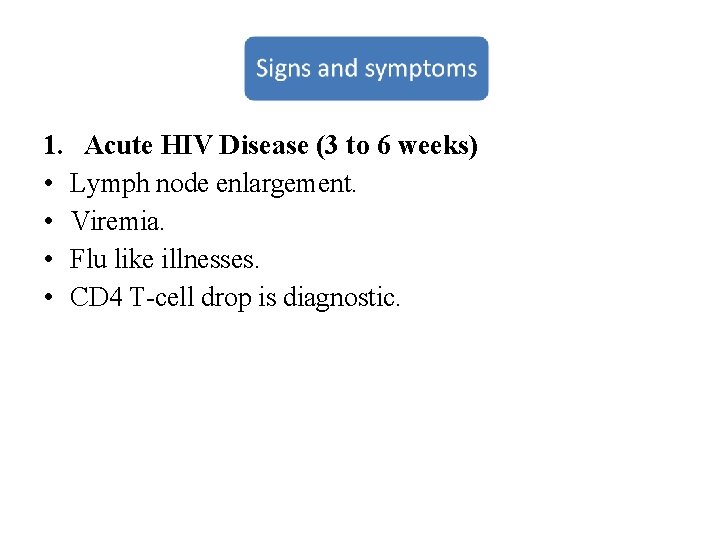 1. Acute HIV Disease (3 to 6 weeks) • Lymph node enlargement. • Viremia.