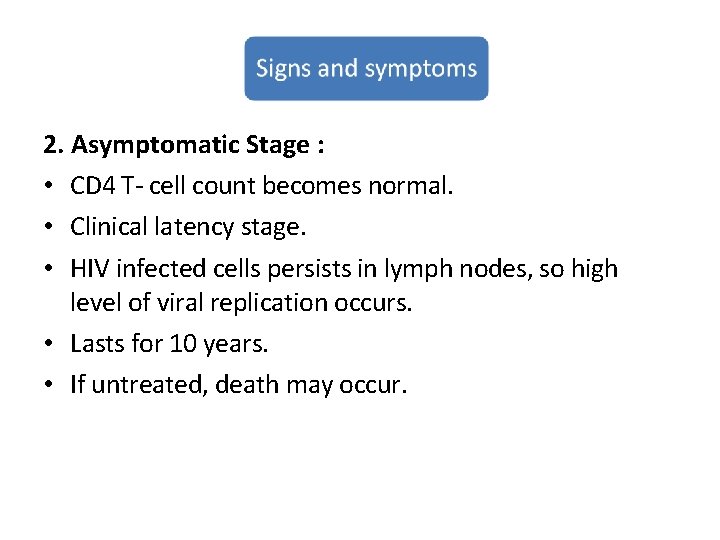 2. Asymptomatic Stage : • CD 4 T- cell count becomes normal. • Clinical