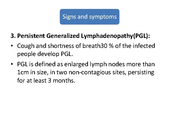3. Persistent Generalized Lymphadenopathy(PGL): • Cough and shortness of breath 30 % of the