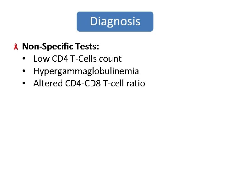 Non-Specific Tests: • Low CD 4 T-Cells count • Hypergammaglobulinemia • Altered CD 4