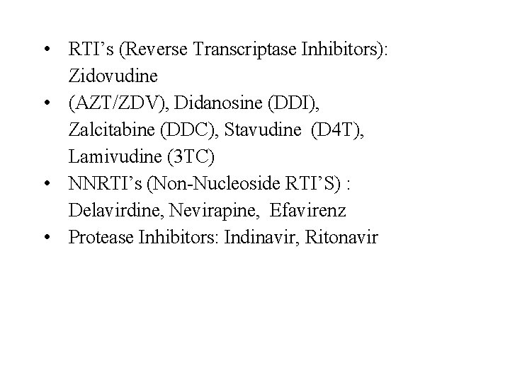  • RTI’s (Reverse Transcriptase Inhibitors): Zidovudine • (AZT/ZDV), Didanosine (DDI), Zalcitabine (DDC), Stavudine