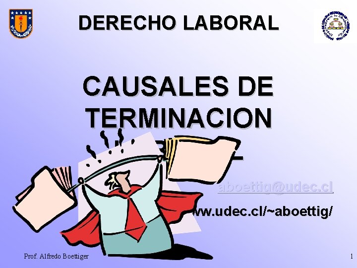 DERECHO LABORAL CAUSALES DE TERMINACION LABORAL aboettig@udec. cl www. udec. cl/~aboettig/ Prof. Alfredo Boettiger