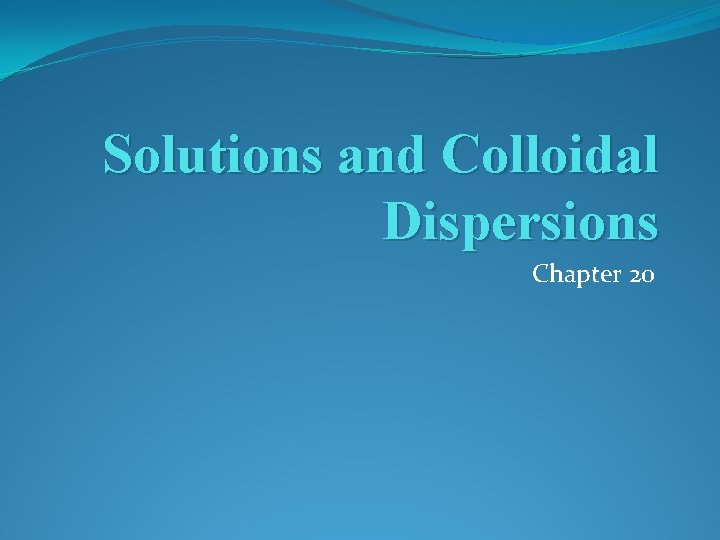 Solutions and Colloidal Dispersions Chapter 20 