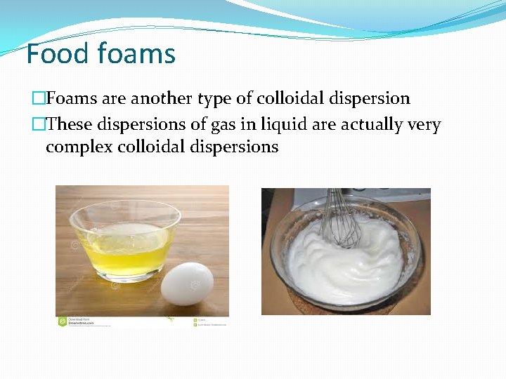 Food foams �Foams are another type of colloidal dispersion �These dispersions of gas in