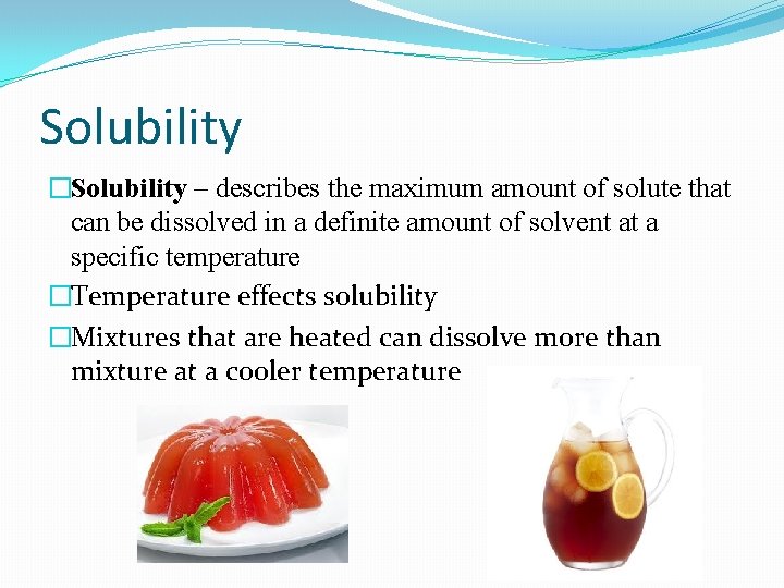 Solubility �Solubility – describes the maximum amount of solute that can be dissolved in