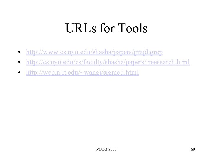URLs for Tools • http: //www. cs. nyu. edu/shasha/papers/graphgrep • http: //cs. nyu. edu/cs/faculty/shasha/papers/treesearch.