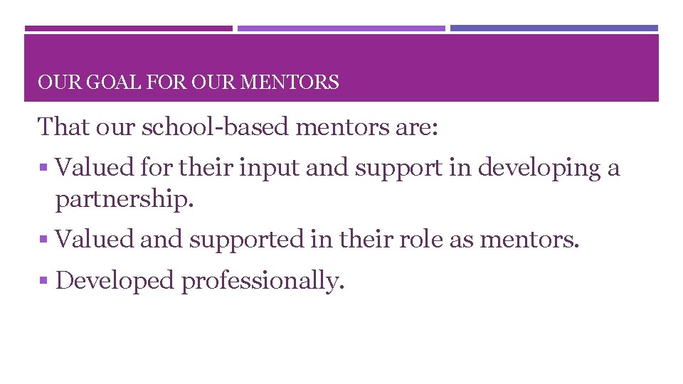 OUR GOAL FOR OUR MENTORS That our school-based mentors are: § Valued for their