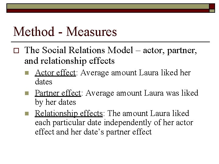 Method - Measures o The Social Relations Model – actor, partner, and relationship effects