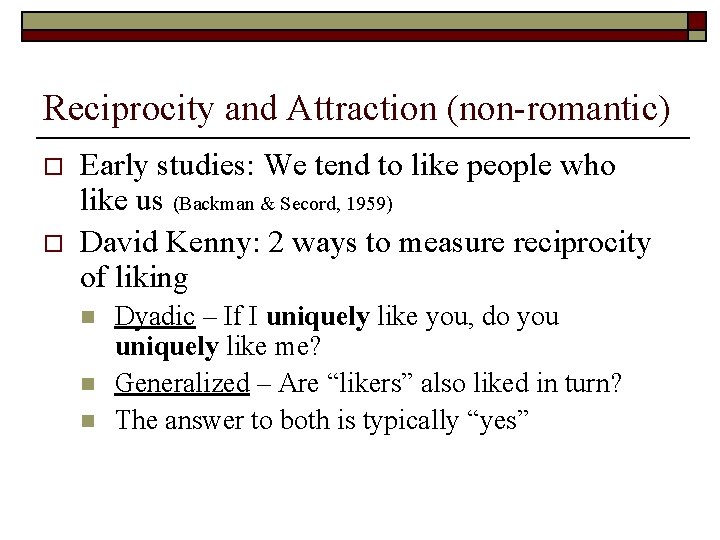 Reciprocity and Attraction (non-romantic) o o Early studies: We tend to like people who