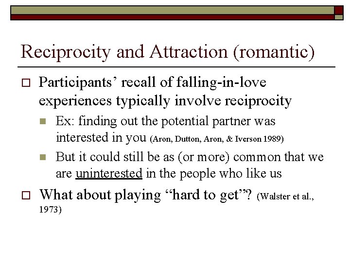 Reciprocity and Attraction (romantic) o Participants’ recall of falling-in-love experiences typically involve reciprocity n