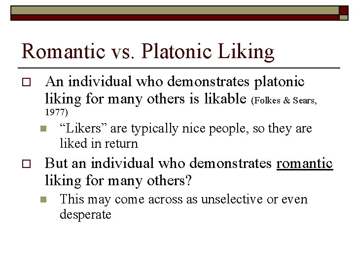 Romantic vs. Platonic Liking o An individual who demonstrates platonic liking for many others