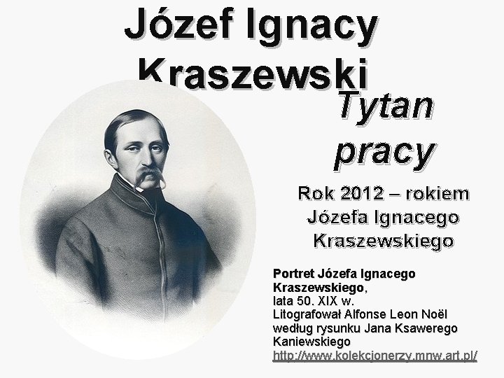 Józef Ignacy Kraszewski Tytan pracy Rok 2012 – rokiem Józefa Ignacego Kraszewskiego Portret Józefa