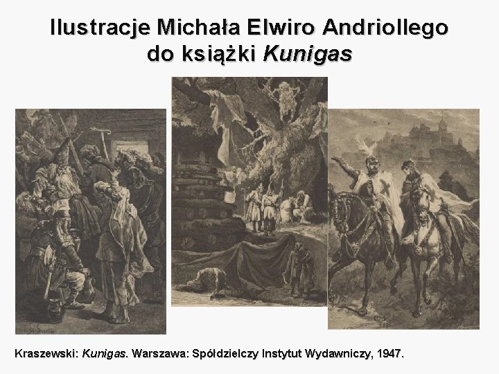 Ilustracje Michała Elwiro Andriollego do książki Kunigas Kraszewski: Kunigas. Warszawa: Spółdzielczy Instytut Wydawniczy, 1947.